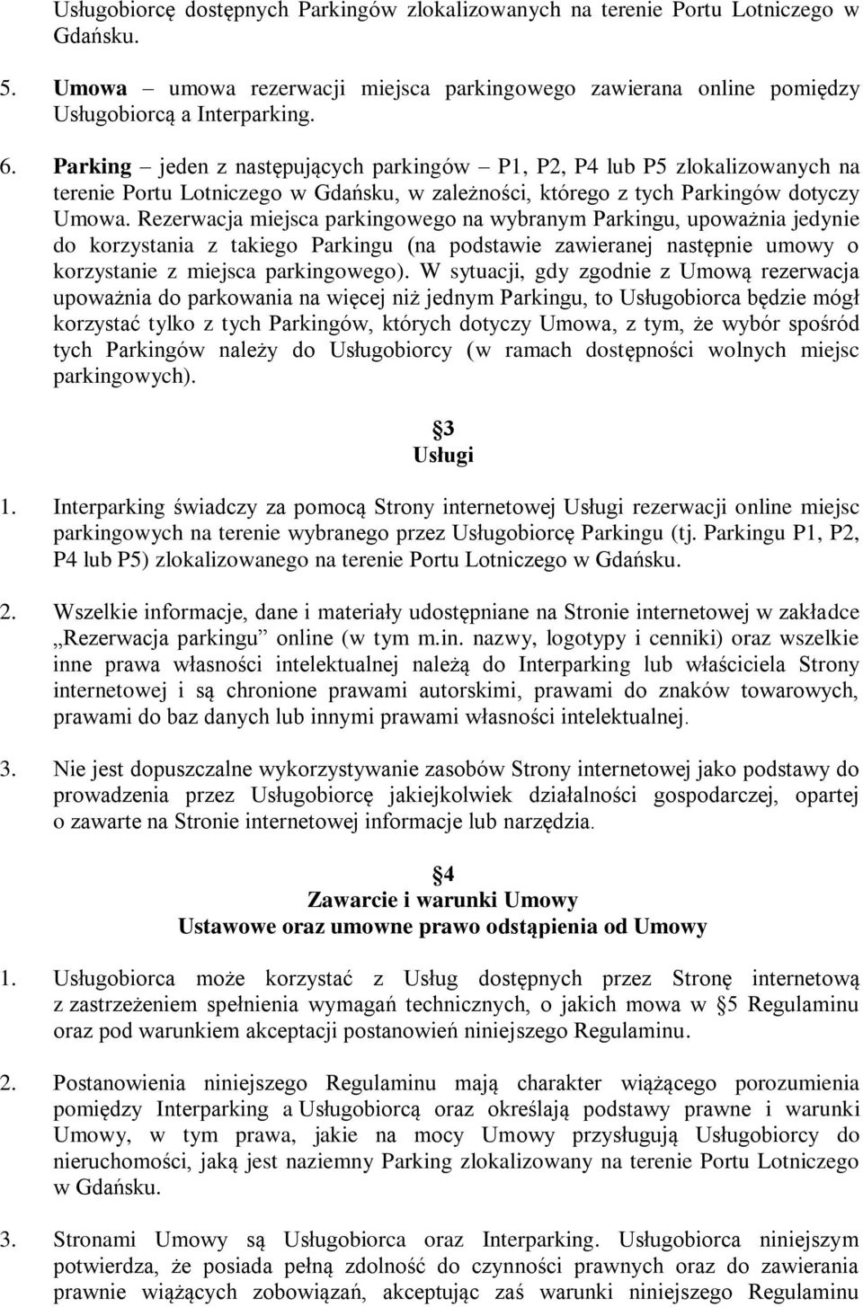 Rezerwacja miejsca parkingowego na wybranym Parkingu, upoważnia jedynie do korzystania z takiego Parkingu (na podstawie zawieranej następnie umowy o korzystanie z miejsca parkingowego).