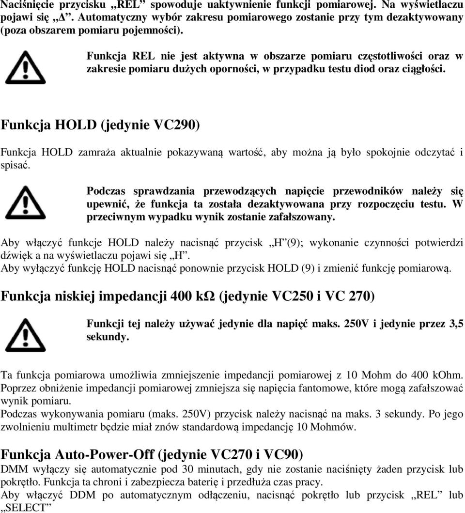 Funkcja REL nie jest aktywna w obszarze pomiaru częstotliwości oraz w zakresie pomiaru dużych oporności, w przypadku testu diod oraz ciągłości.