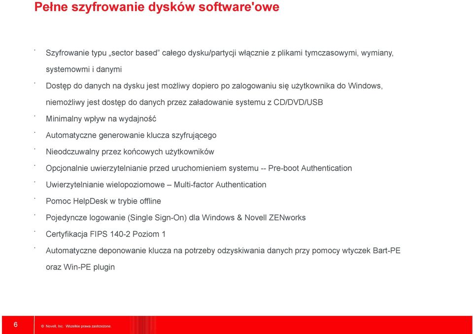 Nieodczuwalny przez końcowych użytkowników Opcjonalnie uwierzytelnianie przed uruchomieniem systemu -- Pre-boot Authentication Uwierzytelnianie wielopoziomowe Multi-factor Authentication Pomoc