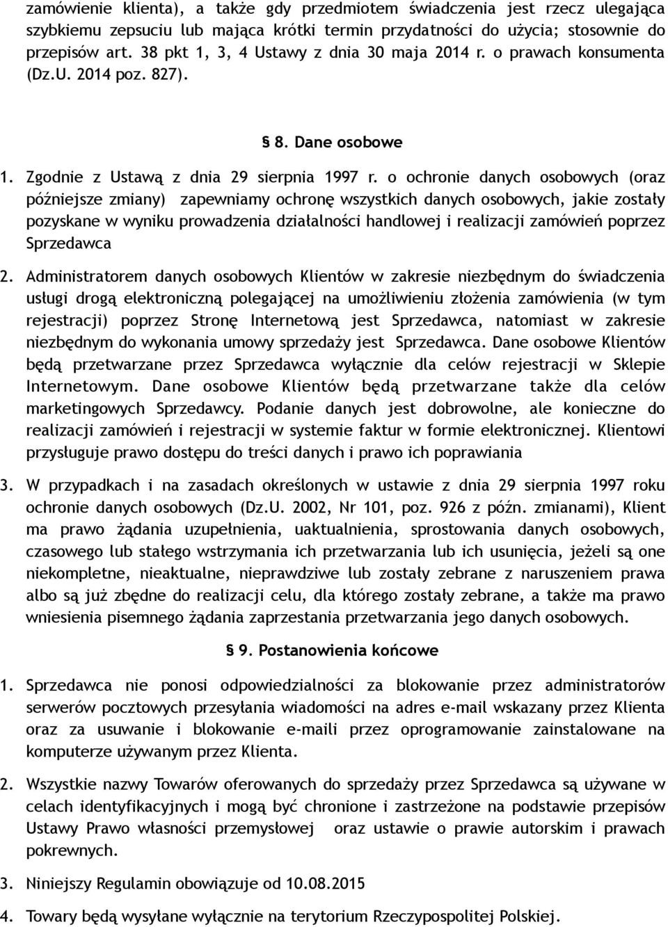 o ochronie danych osobowych (oraz późniejsze zmiany) zapewniamy ochronę wszystkich danych osobowych, jakie zostały pozyskane w wyniku prowadzenia działalności handlowej i realizacji zamówień poprzez