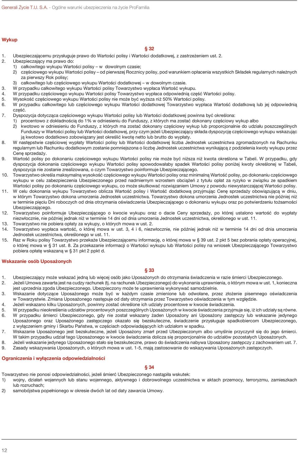 regularnych należnych za pierwszy Rok polisy; 3) całkowitego lub częściowego wykupu Wartości dodatkowej w dowolnym czasie. 3. W przypadku całkowitego wykupu Wartości polisy Towarzystwo wypłaca Wartość wykupu.