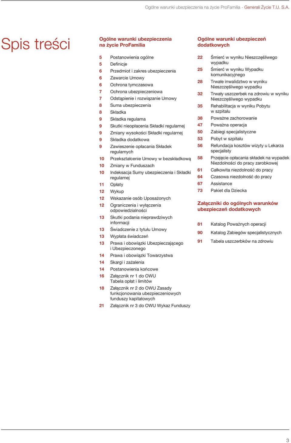 Odstąpienie i rozwiązanie Umowy 8 Suma ubezpieczenia 8 Składka 9 Składka regularna 9 Skutki nieopłacenia Składki regularnej 9 Zmiany wysokości Składki regularnej 9 Składka dodatkowa 9 Zawieszenie