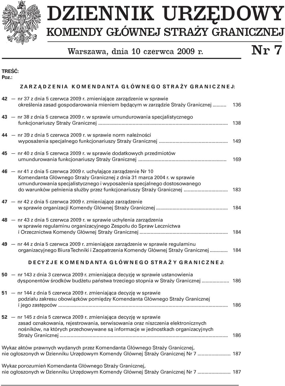 zmieniaj¹ce zarz¹dzenie w sprawie okreœlenia zasad gospodarowania mieniem bêd¹cym w zarz¹dzie Stra y Granicznej... 136 43 --- nr 38 z dnia 5 czerwca 2009 r.