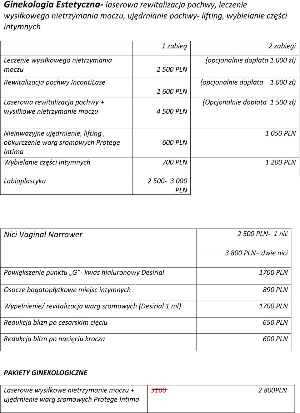 000 zł) (Opcjonalnie dopłata 1 500 zł) Nieinwazyjne ujędrnienie, lifting, 1 050 PLN obkurczenie warg sromowych Protege 600 PLN Intima Wybielanie części intymnych 700 PLN 1 200 PLN Labioplastyka 2