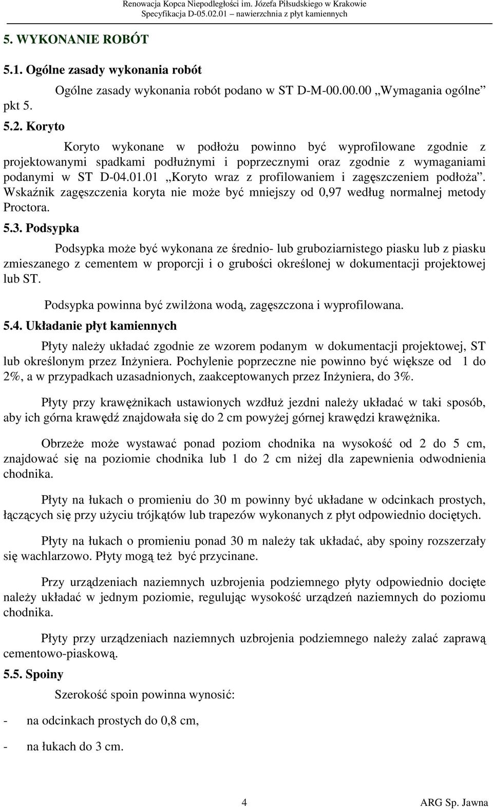 01 Koryto wraz z profilowaniem i zagęszczeniem podłoża. Wskaźnik zagęszczenia koryta nie może być mniejszy od 0,97 według normalnej metody Proctora. 5.3.