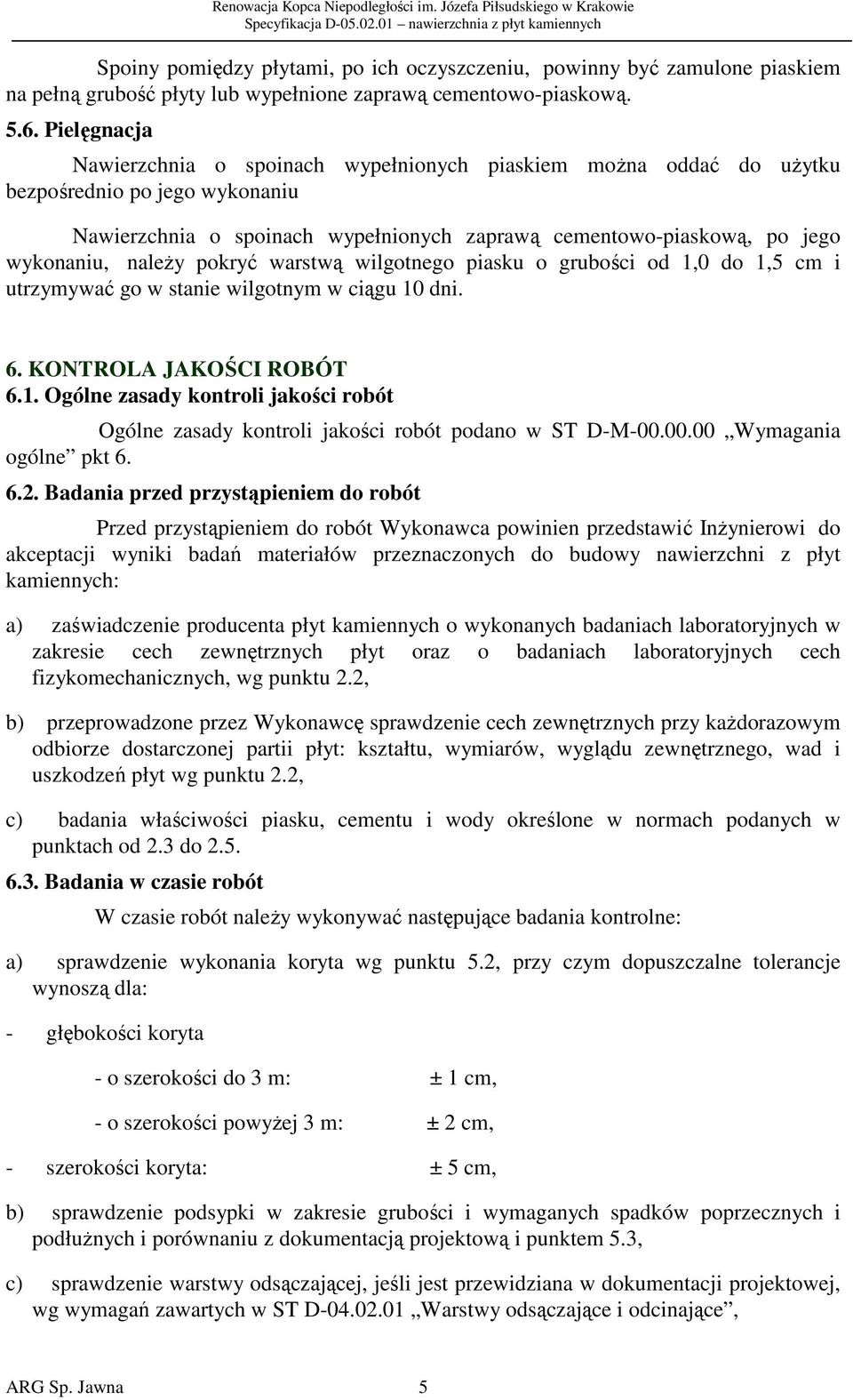 należy pokryć warstwą wilgotnego piasku o grubości od 1,0 do 1,5 cm i utrzymywać go w stanie wilgotnym w ciągu 10 dni. 6. KONTROLA JAKOŚCI ROBÓT 6.1. Ogólne zasady kontroli jakości robót Ogólne zasady kontroli jakości robót podano w ST D-M-00.