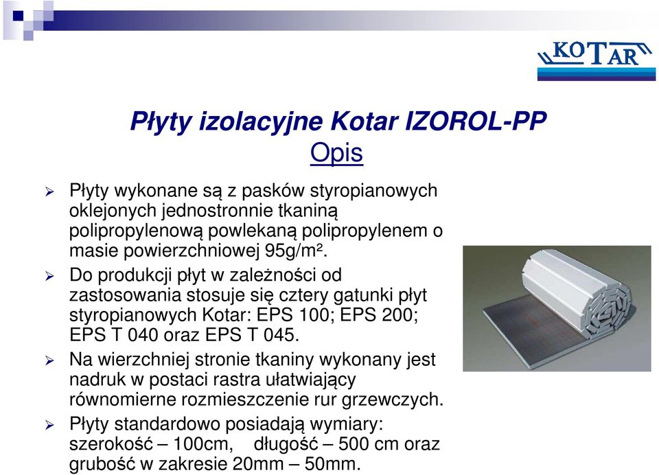 Do produkcji płyt w zależności od zastosowania stosuje się cztery gatunki płyt styropianowych Kotar: EPS 100; EPS 200; EPS T 040