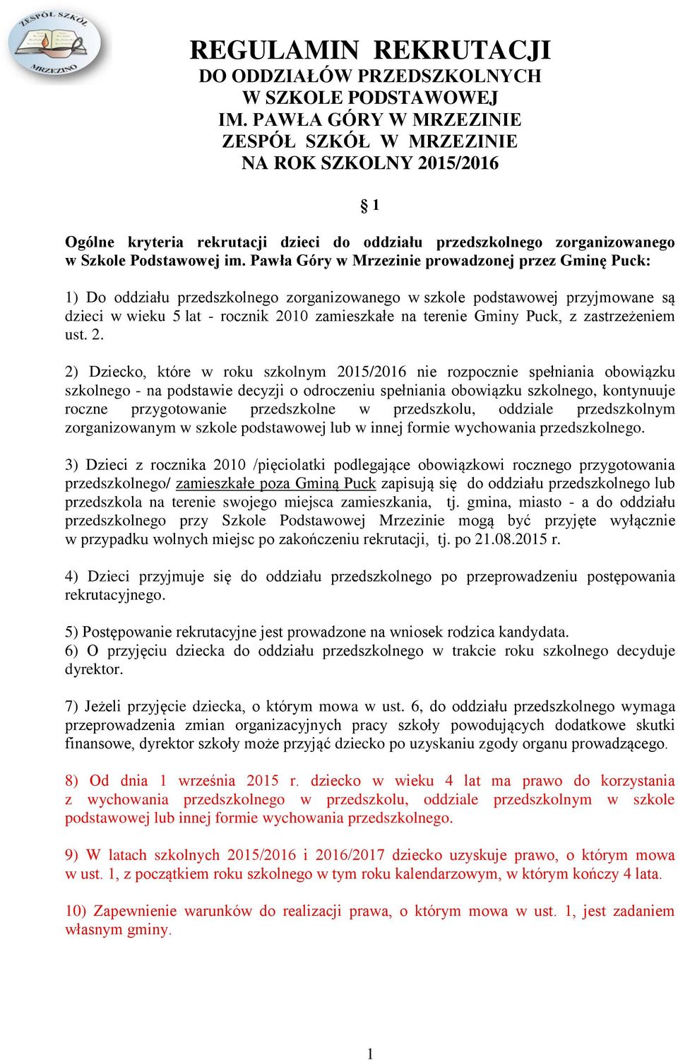 Pawła Góry w Mrzezinie prowadzonej przez Gminę Puck: 1) Do oddziału przedszkolnego zorganizowanego w szkole podstawowej przyjmowane są dzieci w wieku 5 lat - rocznik 2010 zamieszkałe na terenie Gminy