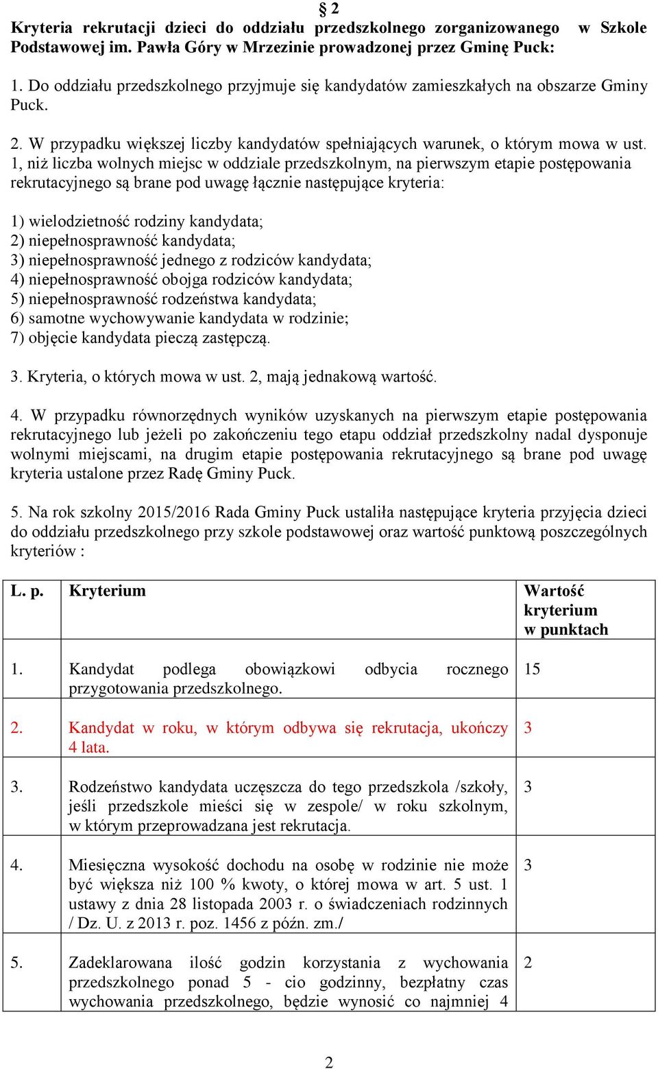 1, niż liczba wolnych miejsc w oddziale przedszkolnym, na pierwszym etapie postępowania rekrutacyjnego są brane pod uwagę łącznie następujące kryteria: 1) wielodzietność rodziny kandydata; 2)