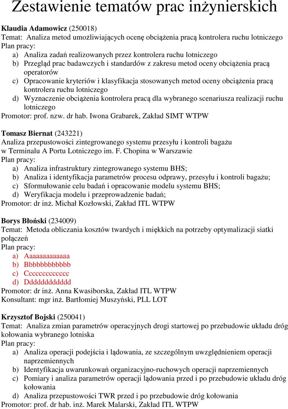 kontrolera ruchu lotniczego d) Wyznaczenie obciążenia kontrolera pracą dla wybranego scenariusza realizacji ruchu lotniczego Promotor: prof. nzw. dr hab.