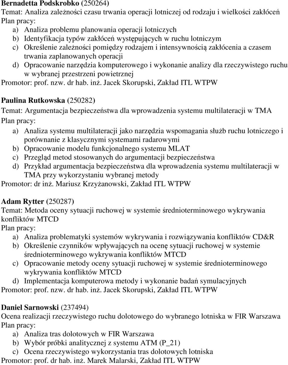wykonanie analizy dla rzeczywistego ruchu w wybranej przestrzeni powietrznej Paulina Rutkowska (250282) Temat: Argumentacja bezpieczeństwa dla wprowadzenia systemu multilateracji w TMA a) Analiza