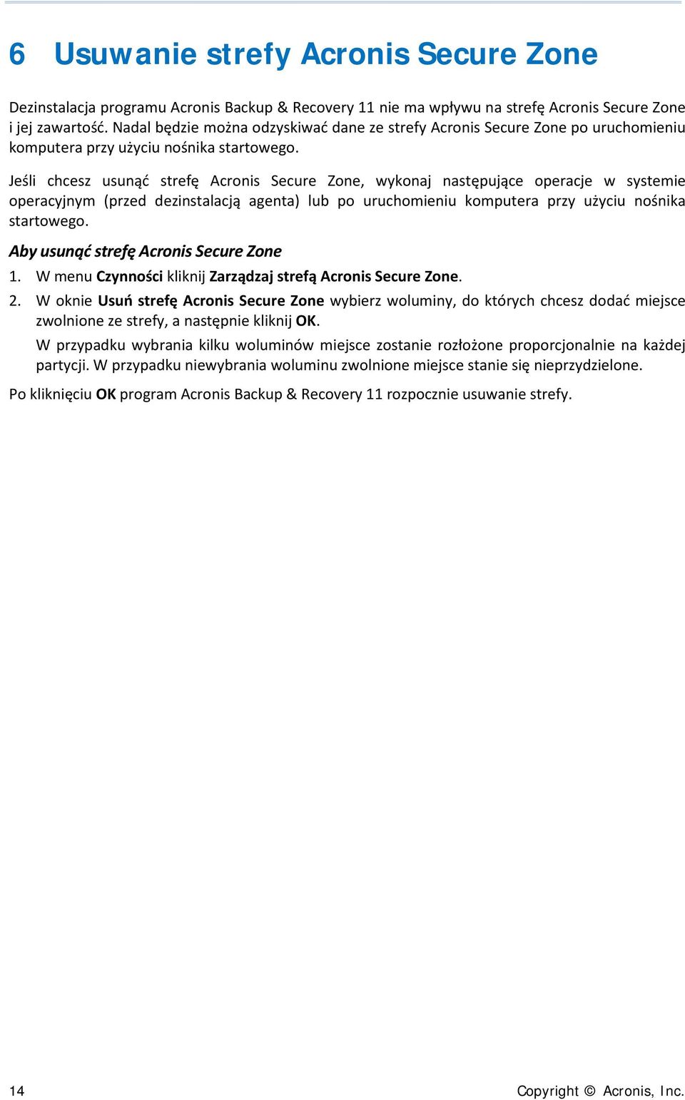 Jeśli chcesz usunąć strefę Acronis Secure Zone, wykonaj następujące operacje w systemie operacyjnym (przed dezinstalacją agenta) lub po uruchomieniu komputera przy użyciu nośnika startowego.