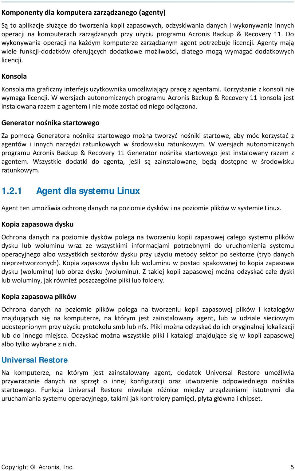 Agenty mają wiele funkcji-dodatków oferujących dodatkowe możliwości, dlatego mogą wymagać dodatkowych licencji. Konsola Konsola ma graficzny interfejs użytkownika umożliwiający pracę z agentami.