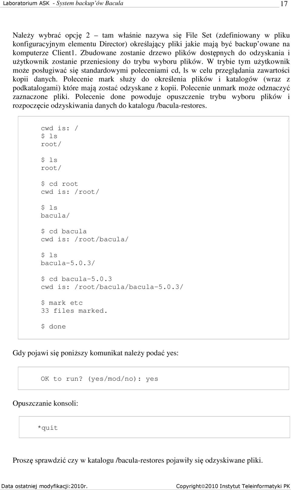 W trybie tym użytkownik może posługiwać się standardowymi poleceniami cd, ls w celu przeglądania zawartości kopii danych.