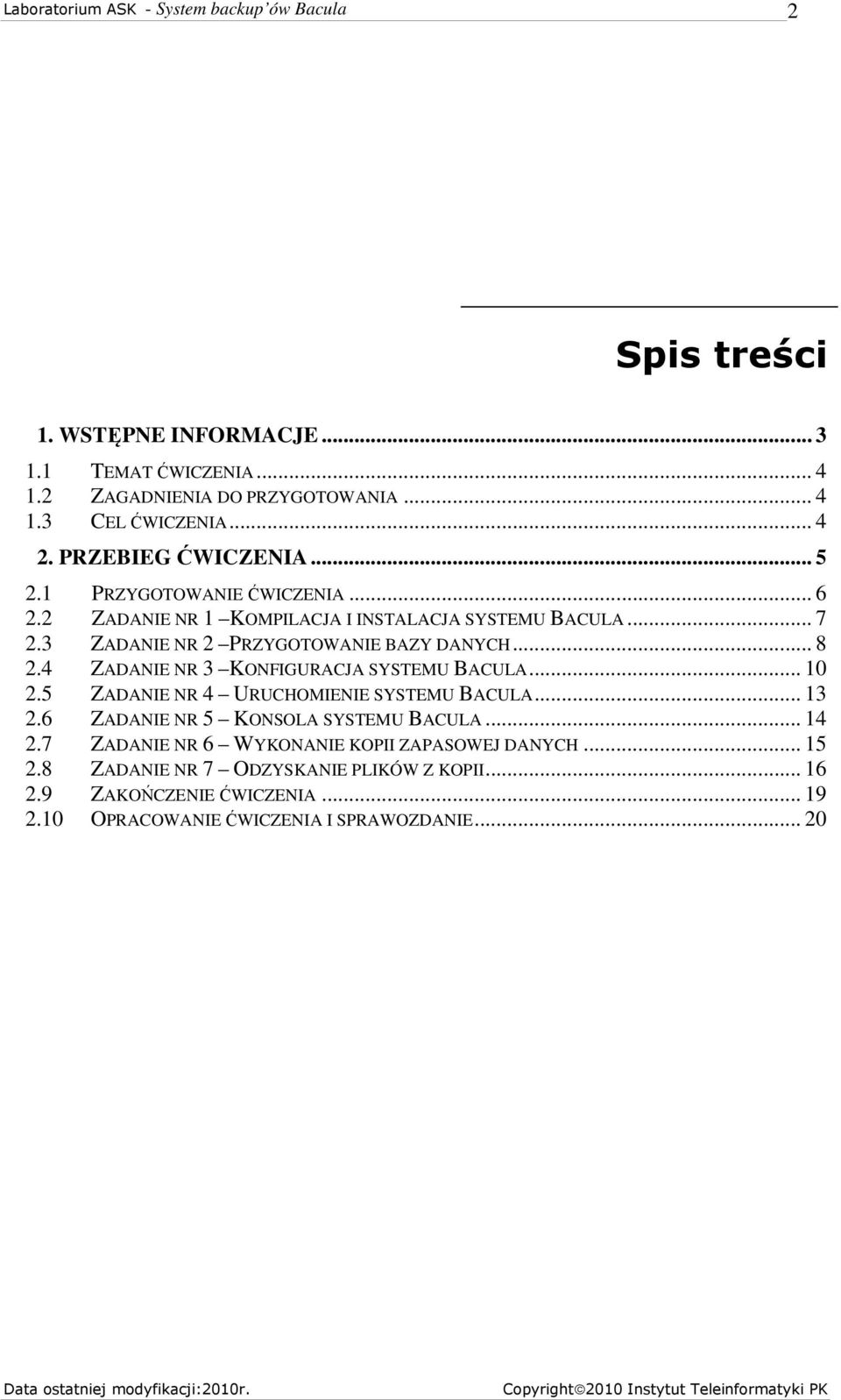 4 ZADANIE NR 3 KONFIGURACJA SYSTEMU BACULA... 10 2.5 ZADANIE NR 4 URUCHOMIENIE SYSTEMU BACULA... 13 2.6 ZADANIE NR 5 KONSOLA SYSTEMU BACULA... 14 2.