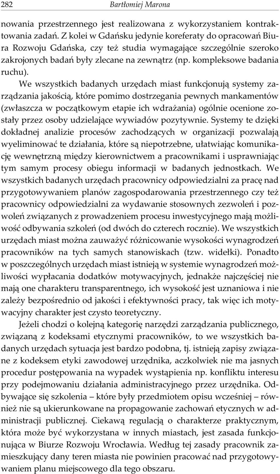 We wszystkich badanych urzêdach miast funkcjonuj¹ systemy zarz¹dzania jakoœci¹, które pomimo dostrzegania pewnych mankamentów (zw³aszcza w pocz¹tkowym etapie ich wdra ania) ogólnie ocenione zosta³y