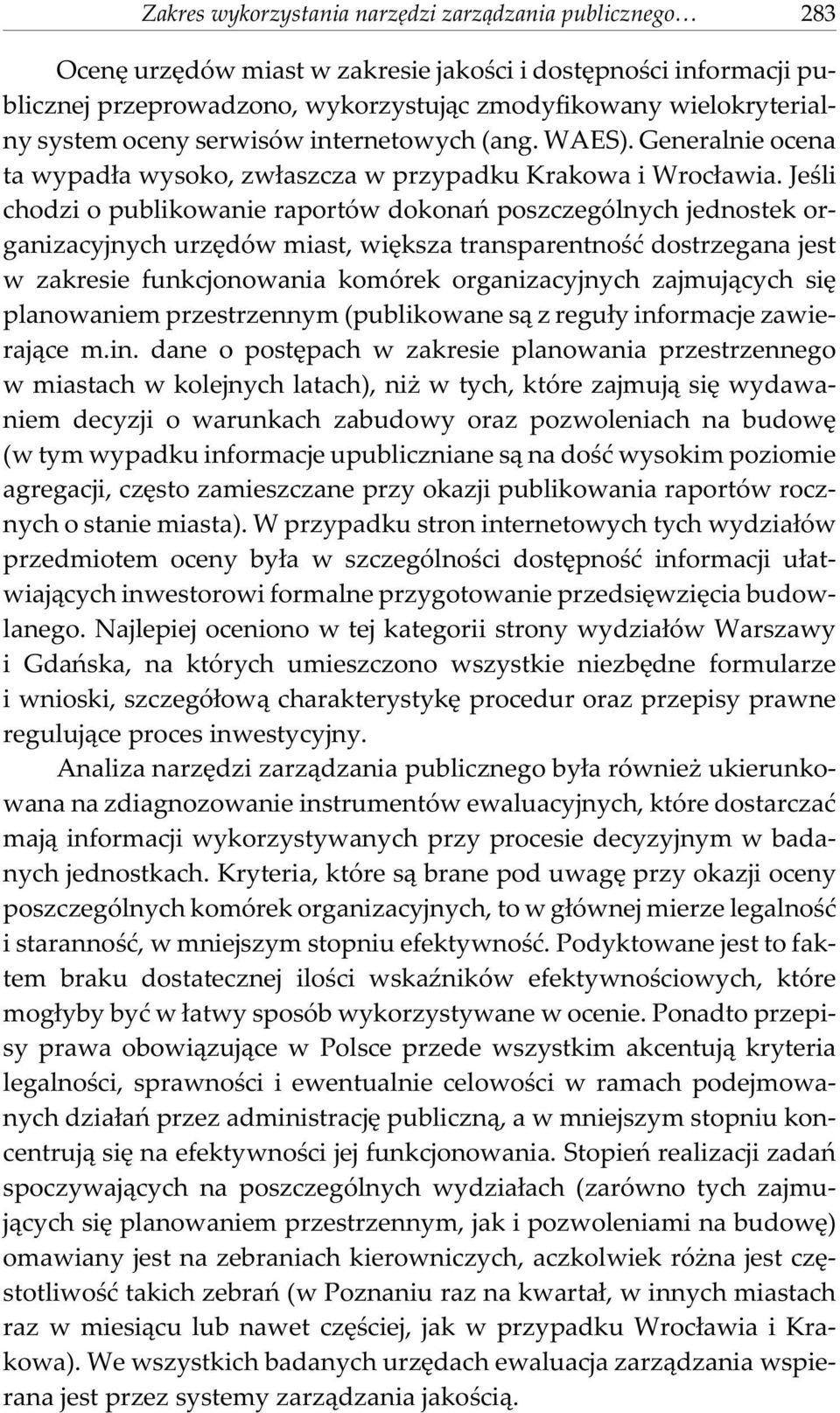 Jeœli chodzi o publikowanie raportów dokonañ poszczególnych jednostek organizacyjnych urzêdów miast, wiêksza transparentnoœæ dostrzegana jest w zakresie funkcjonowania komórek organizacyjnych