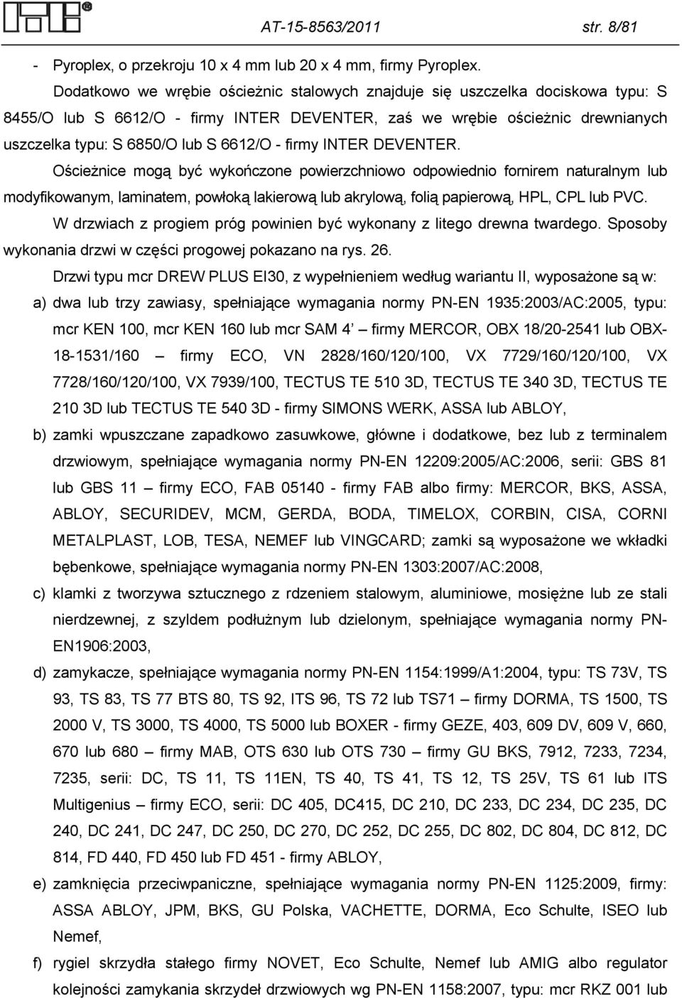 - firmy INTER DEVENTER. Ościeżnice mogą być wykończone powierzchniowo odpowiednio fornirem naturalnym lub modyfikowanym, laminatem, powłoką lakierową lub akrylową, folią papierową, HPL, CPL lub PVC.