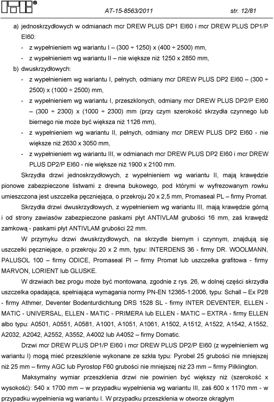 1250 x 2850 mm, b) dwuskrzydłowych: - z wypełnieniem wg wariantu I, pełnych, odmiany mcr DREW PLUS DP2 EI60 (300 2500) x (1000 2500) mm, - z wypełnieniem wg wariantu I, przeszklonych, odmiany mcr