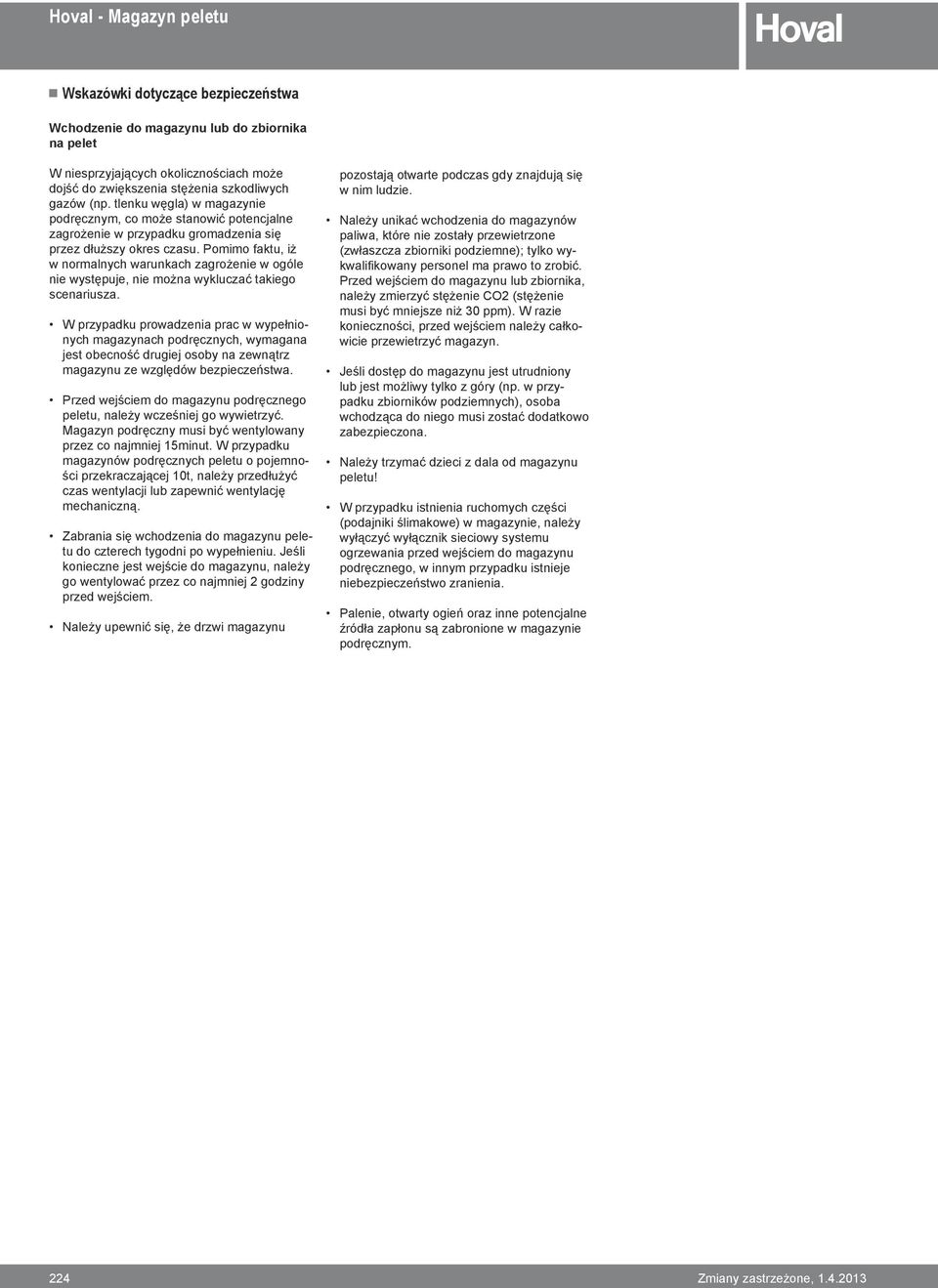 Pomimo faktu, iż w normalnych warunkach zagrożenie w ogóle nie występuje, nie można wykluczać takiego scenariusza.