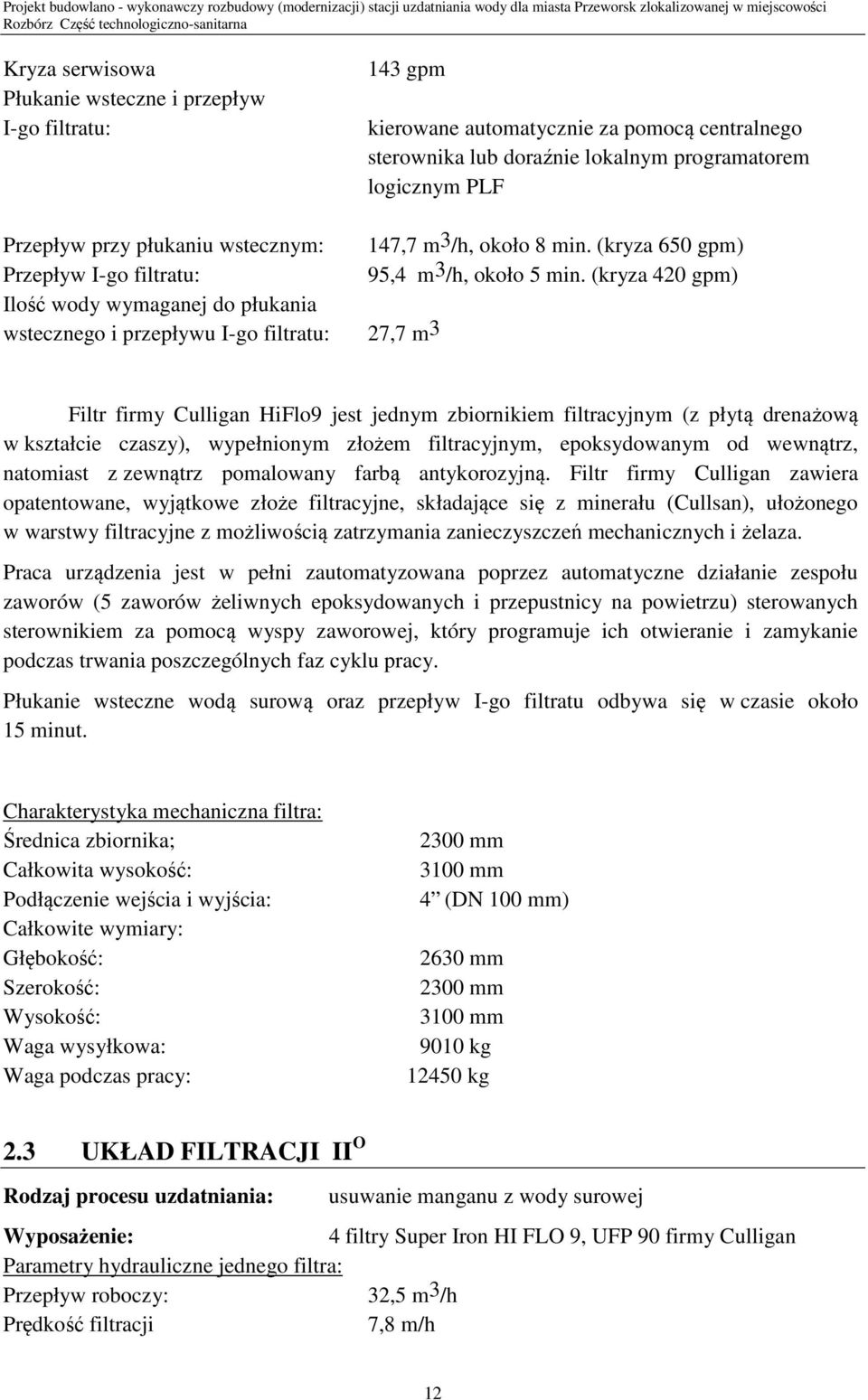 (kryza 420 gpm) Ilość wody wymaganej do płukania wstecznego i przepływu I-go filtratu: 27,7 m 3 Filtr firmy Culligan HiFlo9 jest jednym zbiornikiem filtracyjnym (z płytą drenażową w kształcie