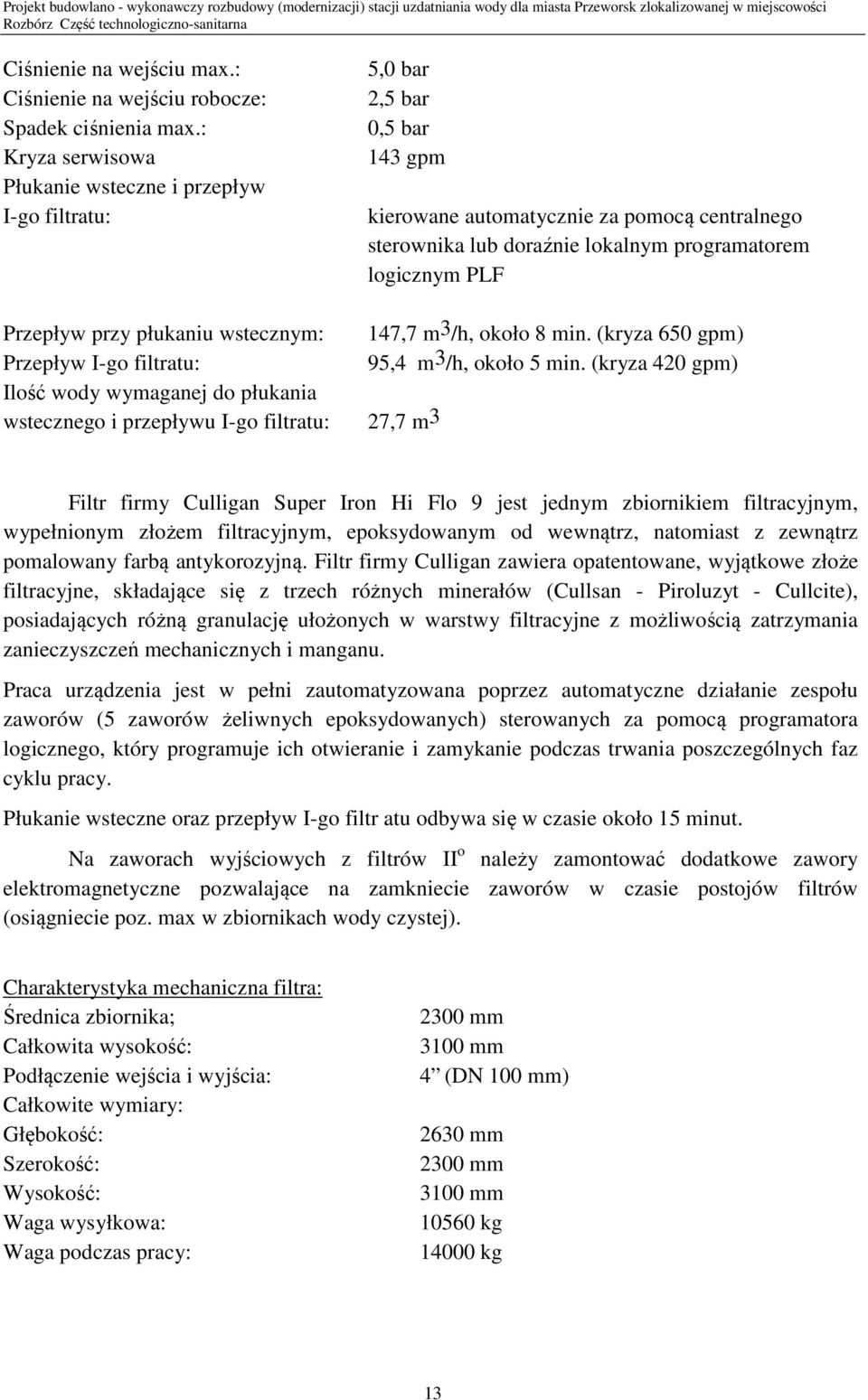 PLF Przepływ przy płukaniu wstecznym: 147,7 m 3 /h, około 8 min. (kryza 650 gpm) Przepływ I-go filtratu: 95,4 m3/h, około 5 min.