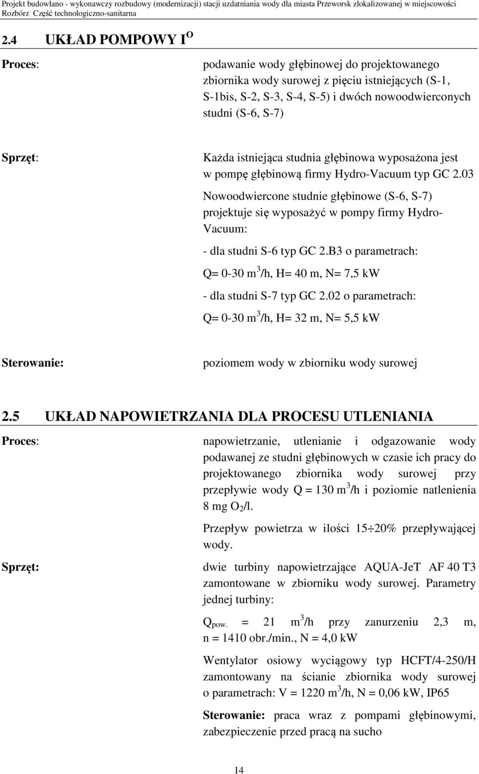 03 Nowoodwiercone studnie głębinowe (S-6, S-7) projektuje się wyposażyć w pompy firmy Hydro- Vacuum: - dla studni S-6 typ GC 2.