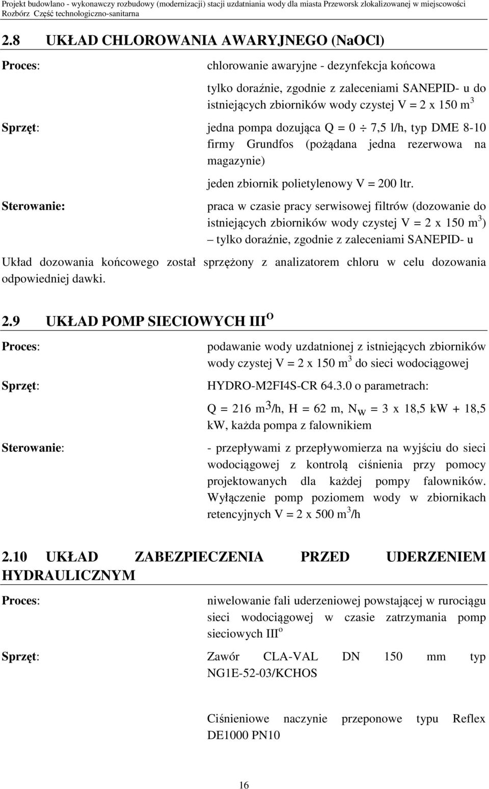 praca w czasie pracy serwisowej filtrów (dozowanie do istniejących zbiorników wody czystej V = 2 x 150 m 3 ) tylko doraźnie, zgodnie z zaleceniami SANEPID- u Układ dozowania końcowego został