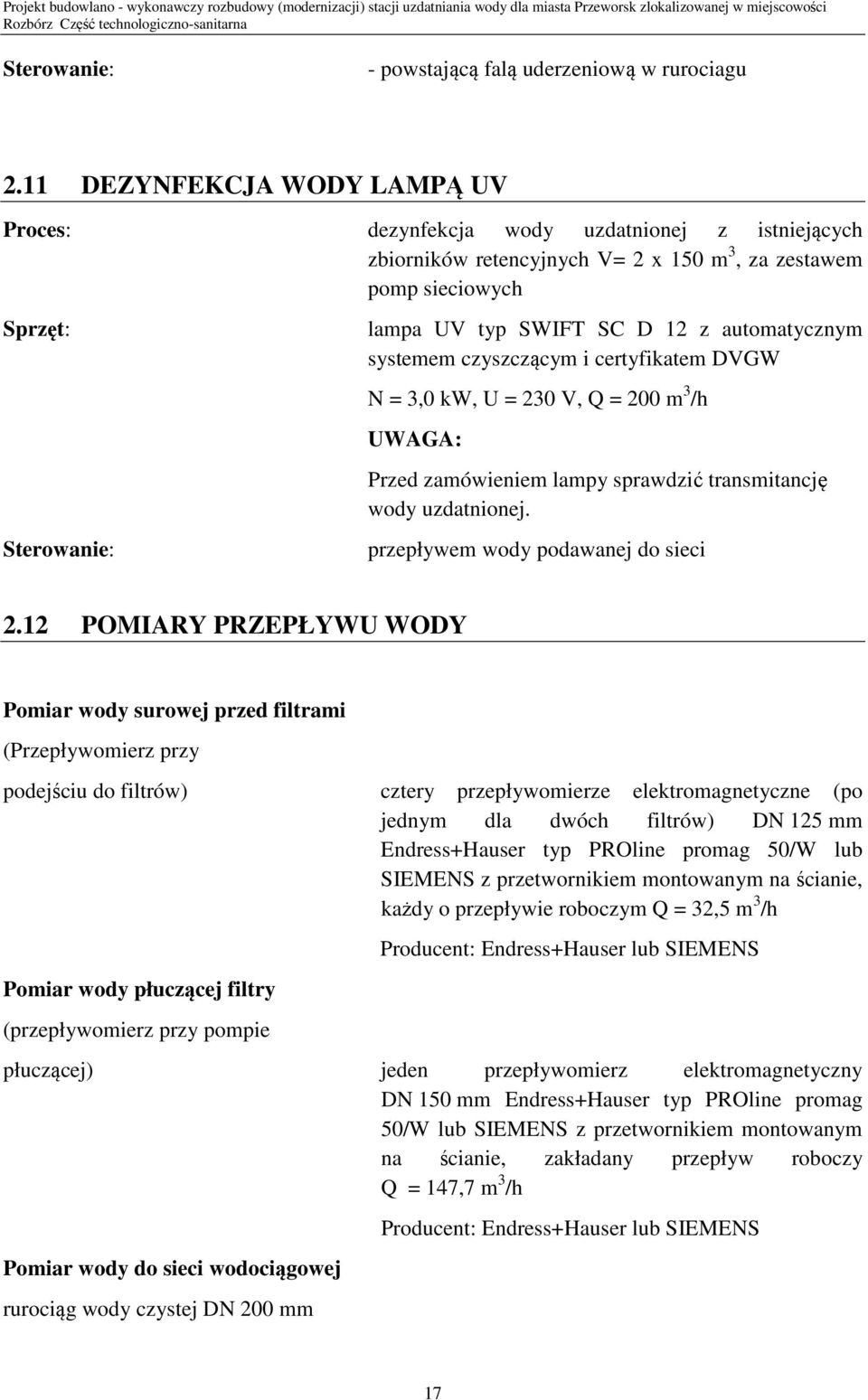 automatycznym systemem czyszczącym i certyfikatem DVGW N = 3,0 kw, U = 230 V, Q = 200 m 3 /h UWAGA: Przed zamówieniem lampy sprawdzić transmitancję wody uzdatnionej.