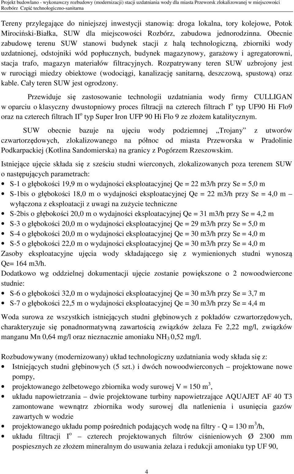 materiałów filtracyjnych. Rozpatrywany teren SUW uzbrojony jest w rurociągi miedzy obiektowe (wodociągi, kanalizację sanitarną, deszczową, spustową) oraz kable. Cały teren SUW jest ogrodzony.