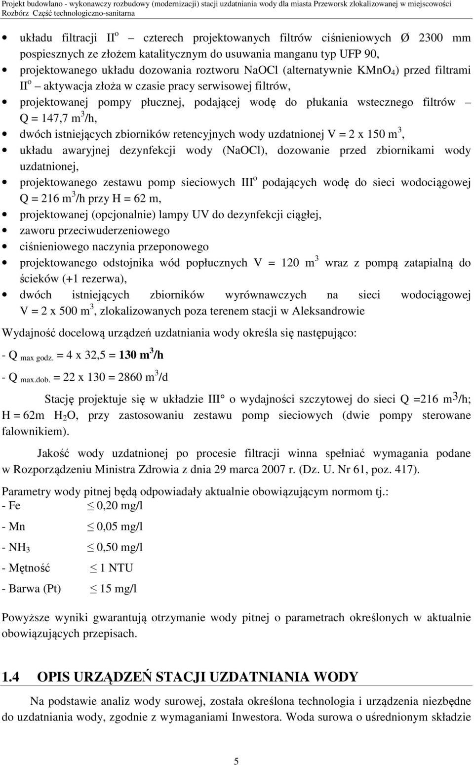 istniejących zbiorników retencyjnych wody uzdatnionej V = 2 x 150 m 3, układu awaryjnej dezynfekcji wody (NaOCl), dozowanie przed zbiornikami wody uzdatnionej, projektowanego zestawu pomp sieciowych