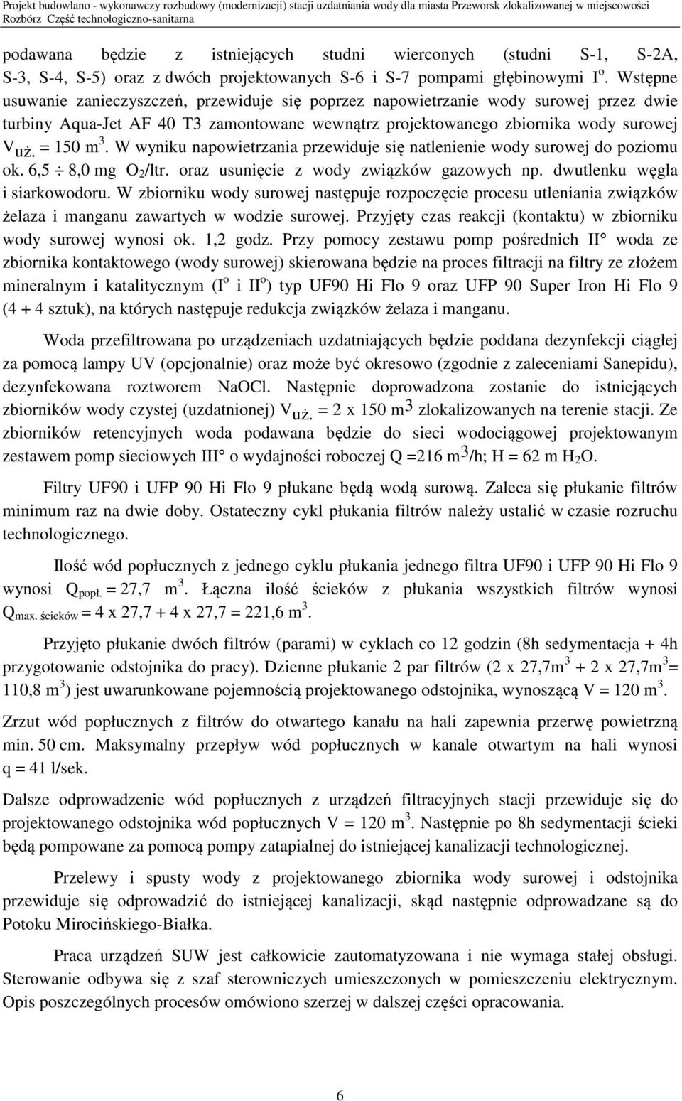 W wyniku napowietrzania przewiduje się natlenienie wody surowej do poziomu ok. 6,5 8,0 mg O 2 /ltr. oraz usunięcie z wody związków gazowych np. dwutlenku węgla i siarkowodoru.