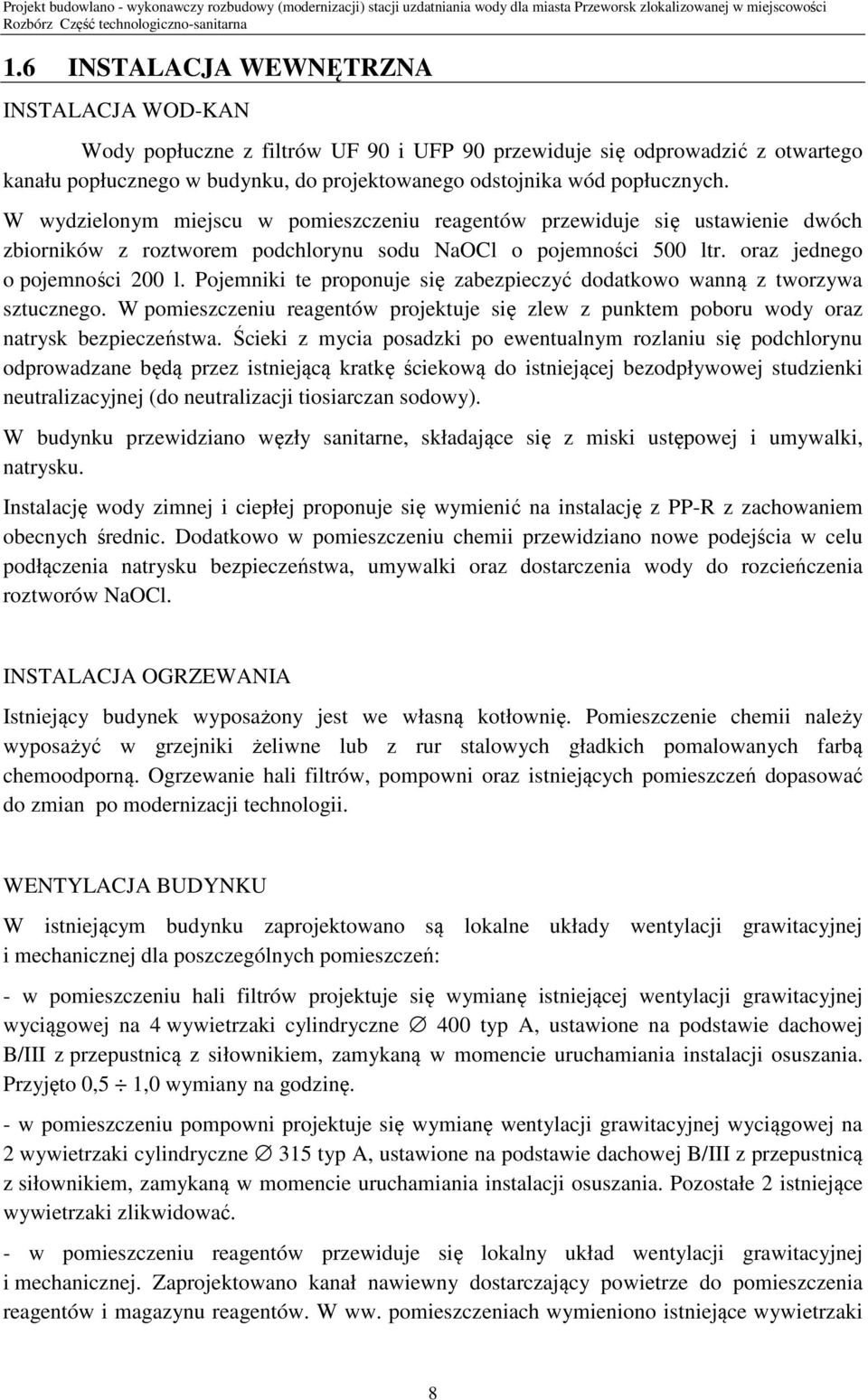 Pojemniki te proponuje się zabezpieczyć dodatkowo wanną z tworzywa sztucznego. W pomieszczeniu reagentów projektuje się zlew z punktem poboru wody oraz natrysk bezpieczeństwa.
