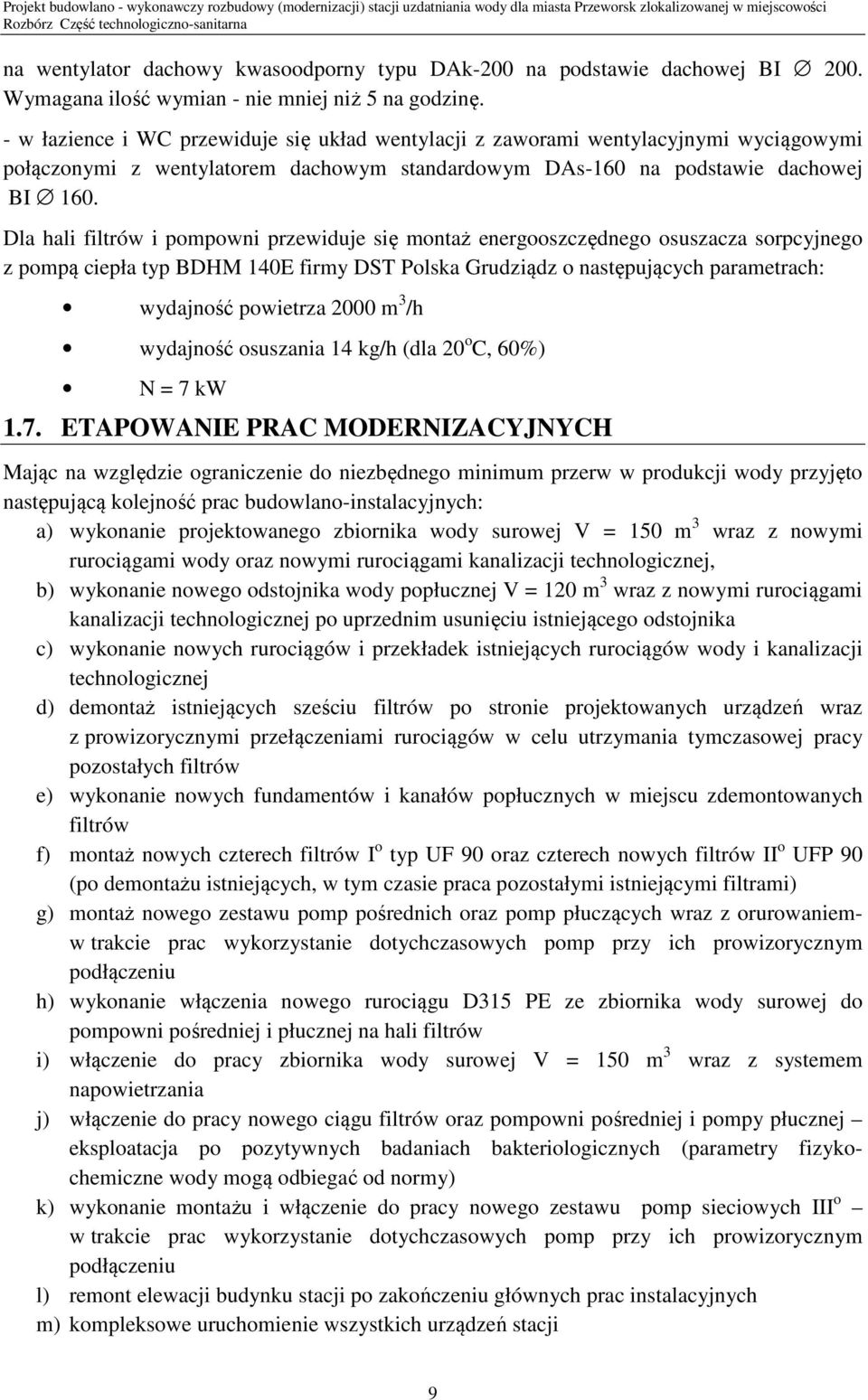 Dla hali filtrów i pompowni przewiduje się montaż energooszczędnego osuszacza sorpcyjnego z pompą ciepła typ BDHM 140E firmy DST Polska Grudziądz o następujących parametrach: wydajność powietrza 2000