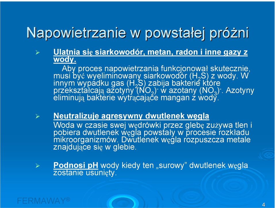 W innym wypadku gas (H 2 S) zabija bakterie które przekształcają azotyny (NO 2 ) - w azotany (NO 3 ) -. Azotyny eliminują bakterie wytrącające mangan z wody.