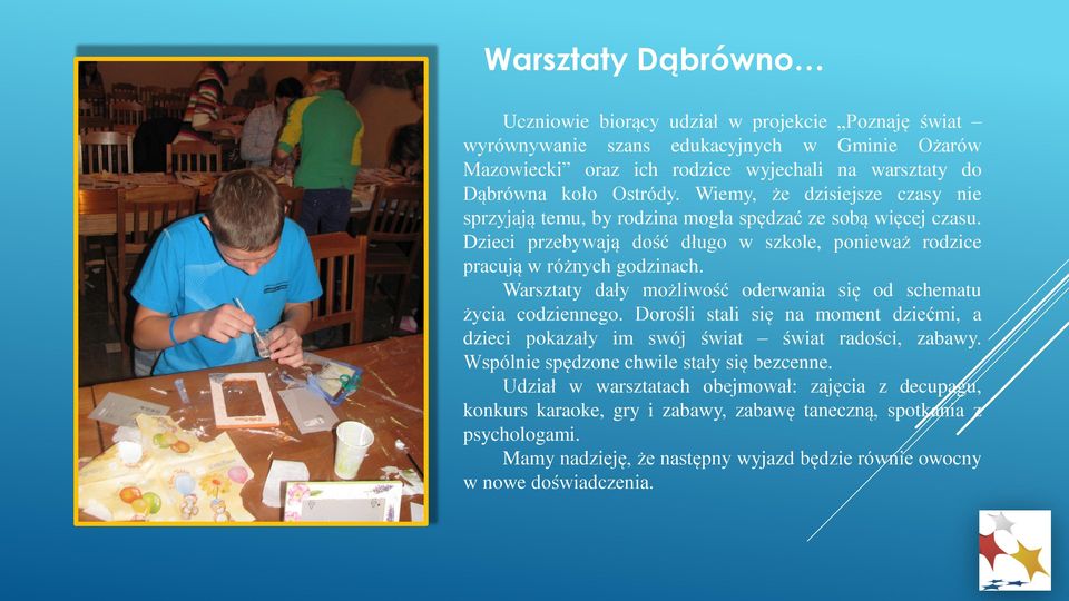Warsztaty dały możliwość oderwania się od schematu życia codziennego. Dorośli stali się na moment dziećmi, a dzieci pokazały im swój świat świat radości, zabawy.