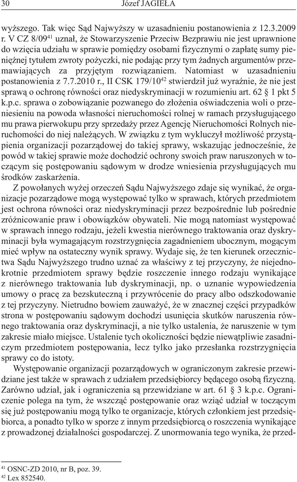 żadnych argumentów przemawiających za przyjętym rozwiązaniem. Natomiast w uzasadnieniu postanowieniaz7.7.2010r.