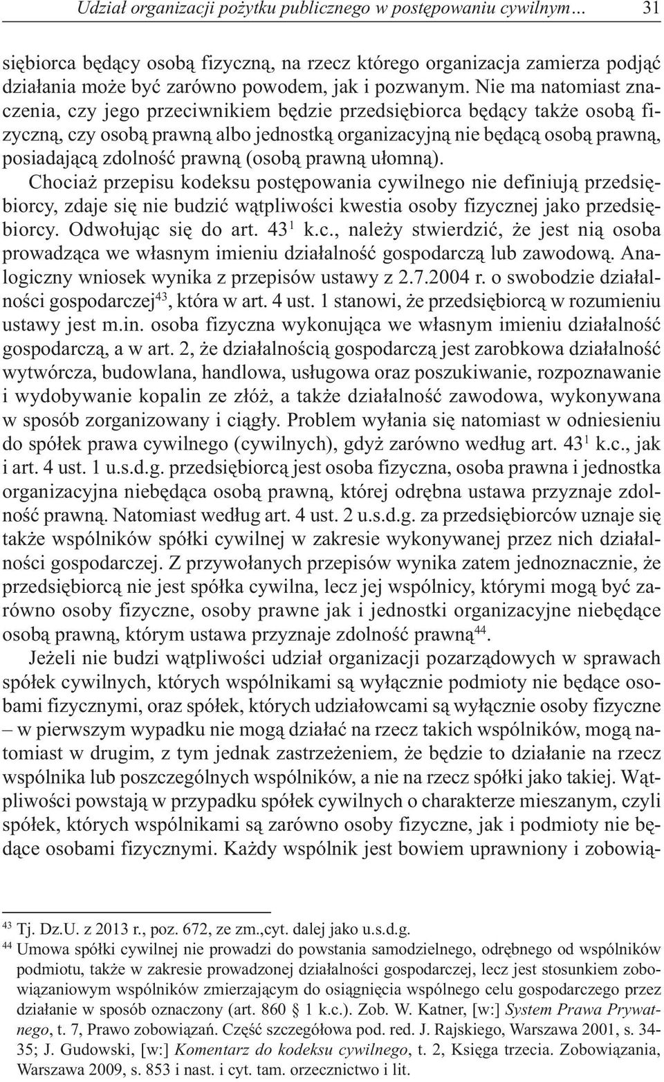 prawną(osobą prawną ułomną). Chociaż przepisu kodeksu postępowania cywilnego nie definiują przedsiębiorcy, zdaje się nie budzić wątpliwości kwestia osoby fizycznej jako przedsiębiorcy.