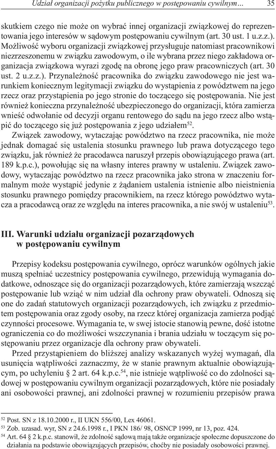 Możliwość wyboru organizacji związkowej przysługuje natomiast pracownikowi niezrzeszonemu w związku zawodowym, o ile wybrana przez niego zakładowa organizacja związkowa wyrazi zgodę na obronę jego