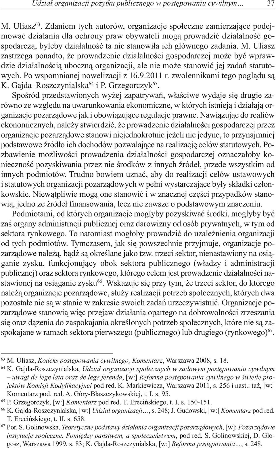 Uliasz zastrzega ponadto, że prowadzenie działalności gospodarczej może być wprawdzie działalnością uboczną organizacji, ale nie może stanowić jej zadań statutowych. Po wspomnianej nowelizacji z 16.9.