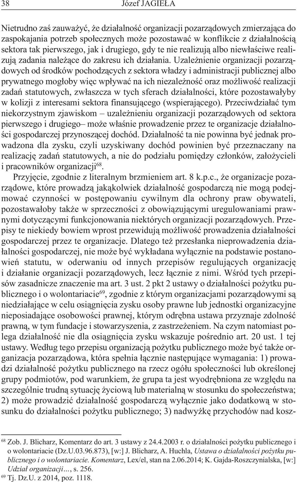 Uzależnienie organizacji pozarządowych od środków pochodzących z sektora władzy i administracji publicznej albo prywatnego mogłoby więc wpływać na ich niezależność oraz możliwość realizacji zadań