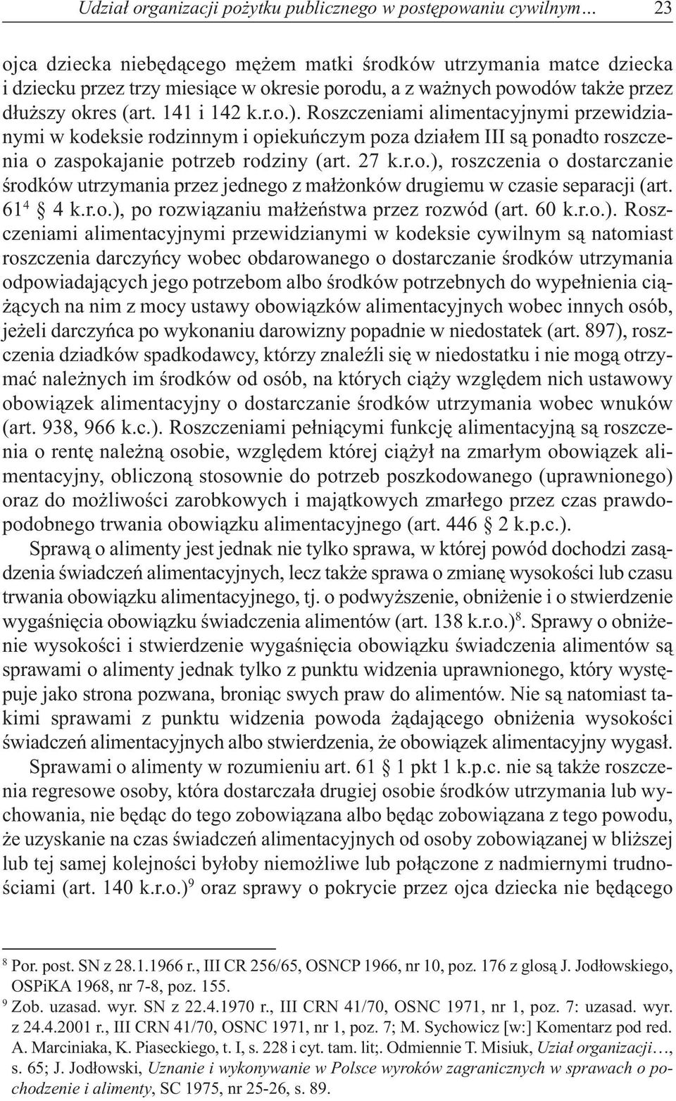 Roszczeniami alimentacyjnymi przewidzianymi w kodeksie rodzinnym i opiekuńczym poza działem III są ponadto roszczenia o zaspokajanie potrzeb rodziny(art. 27 k.r.o.), roszczenia o dostarczanie środków utrzymania przez jednego z małżonków drugiemu w czasie separacji(art.