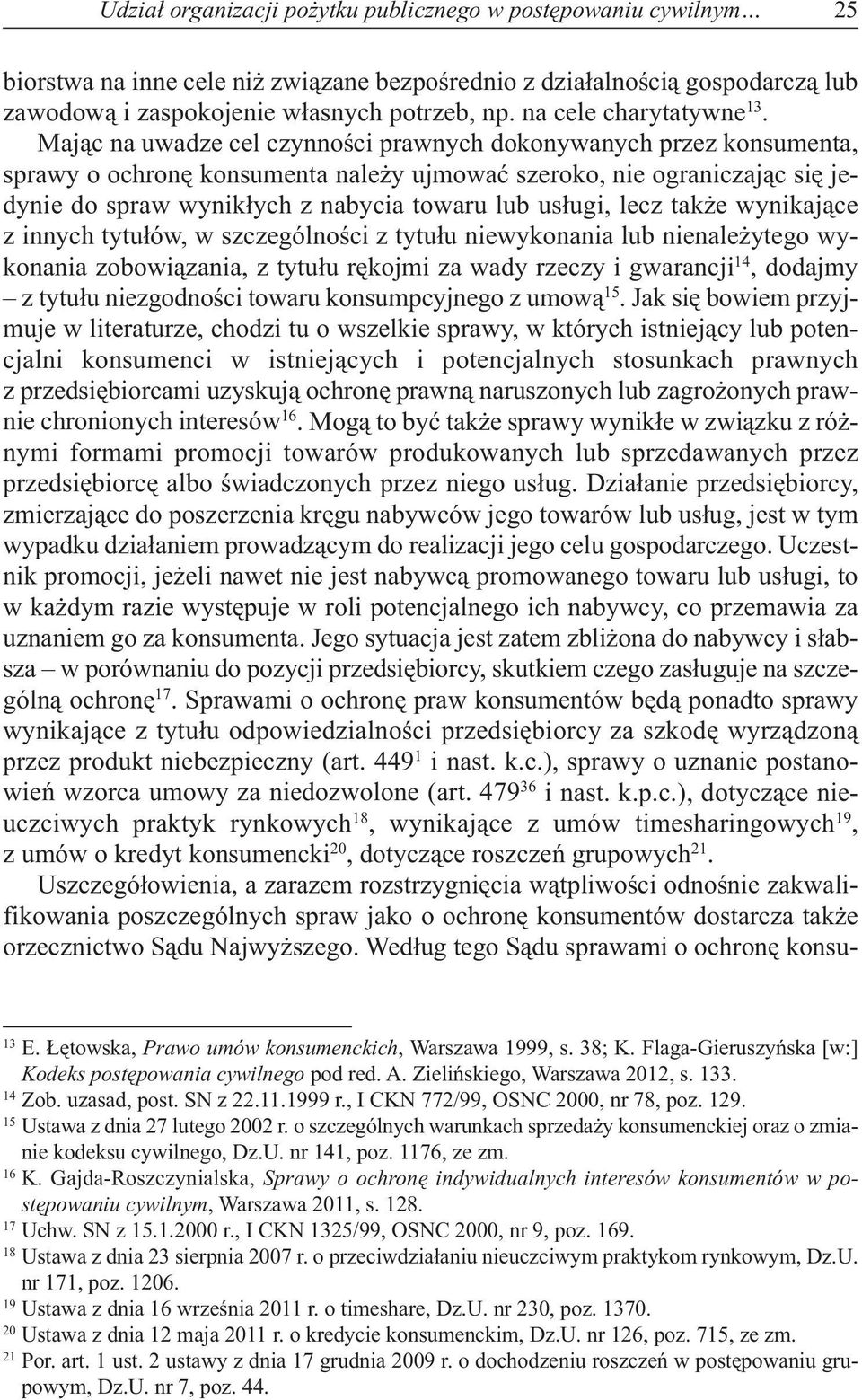 Mając na uwadze cel czynności prawnych dokonywanych przez konsumenta, sprawy o ochronę konsumenta należy ujmować szeroko, nie ograniczając się jedynie do spraw wynikłych z nabycia towaru lub usługi,