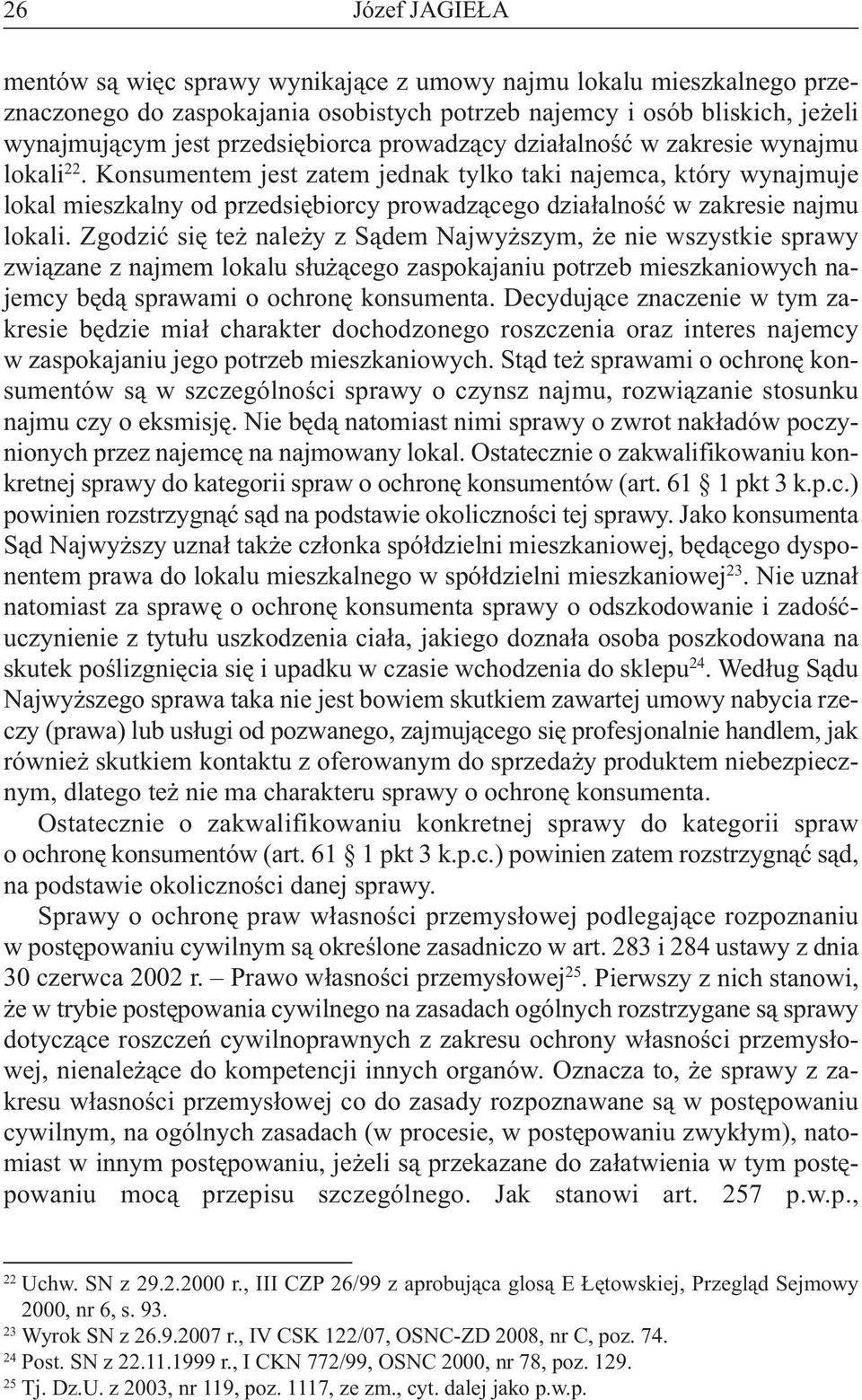 Zgodzić się też należy z Sądem Najwyższym, że nie wszystkie sprawy związane z najmem lokalu służącego zaspokajaniu potrzeb mieszkaniowych najemcy będą sprawami o ochronę konsumenta.