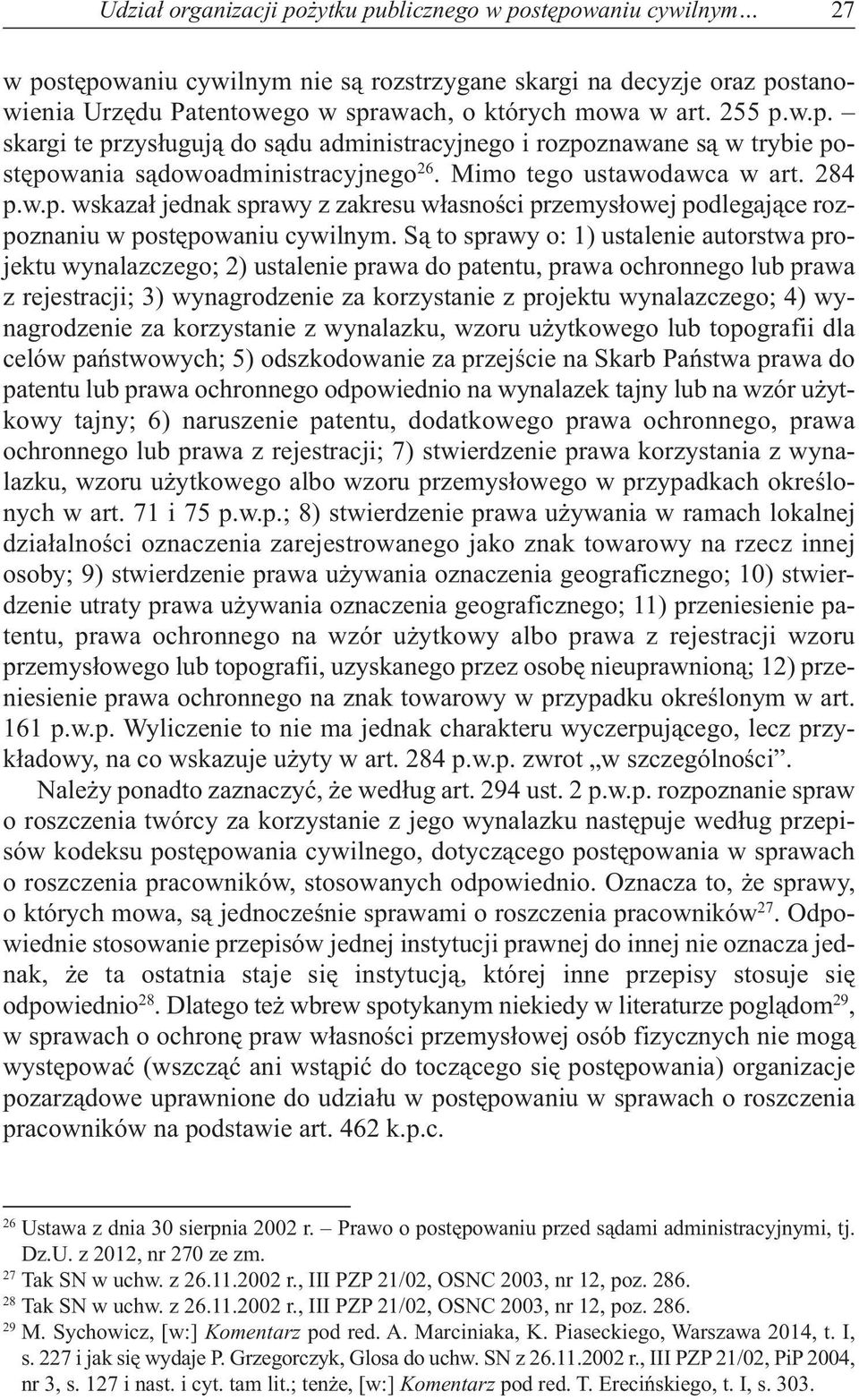 Są to sprawy o: 1) ustalenie autorstwa projektu wynalazczego; 2) ustalenie prawa do patentu, prawa ochronnego lub prawa z rejestracji; 3) wynagrodzenie za korzystanie z projektu wynalazczego; 4)