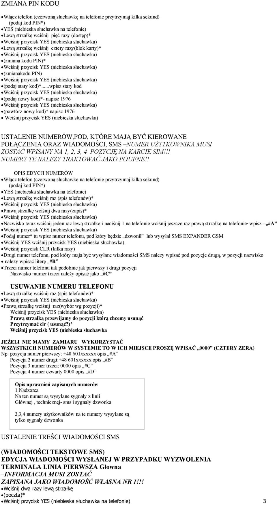 ..wpisz stary kod (podaj nowy kod)*- napisz 1976 (powtórz nowy kod)* napisz 1976 Wciśnij przycisk YES (niebieska słuchawka) USTALENIE NUMERÓW,POD, KTÓRE MAJĄ BYĆ KIEROWANE POŁĄCZENIA ORAZ WIADOMOŚCI,