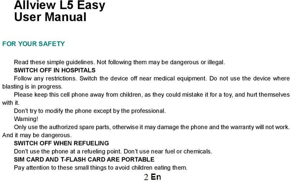 Please keep this cell phone away from children, as they could mistake it for a toy, and hurt themselves with it. Don t try to modify the phone except by the professional. Warning!