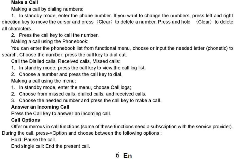 Press the call key to call the number. Making a call using the Phonebook: You can enter the phonebook list from functional menu, choose or input the needed letter (phonetic) to search.