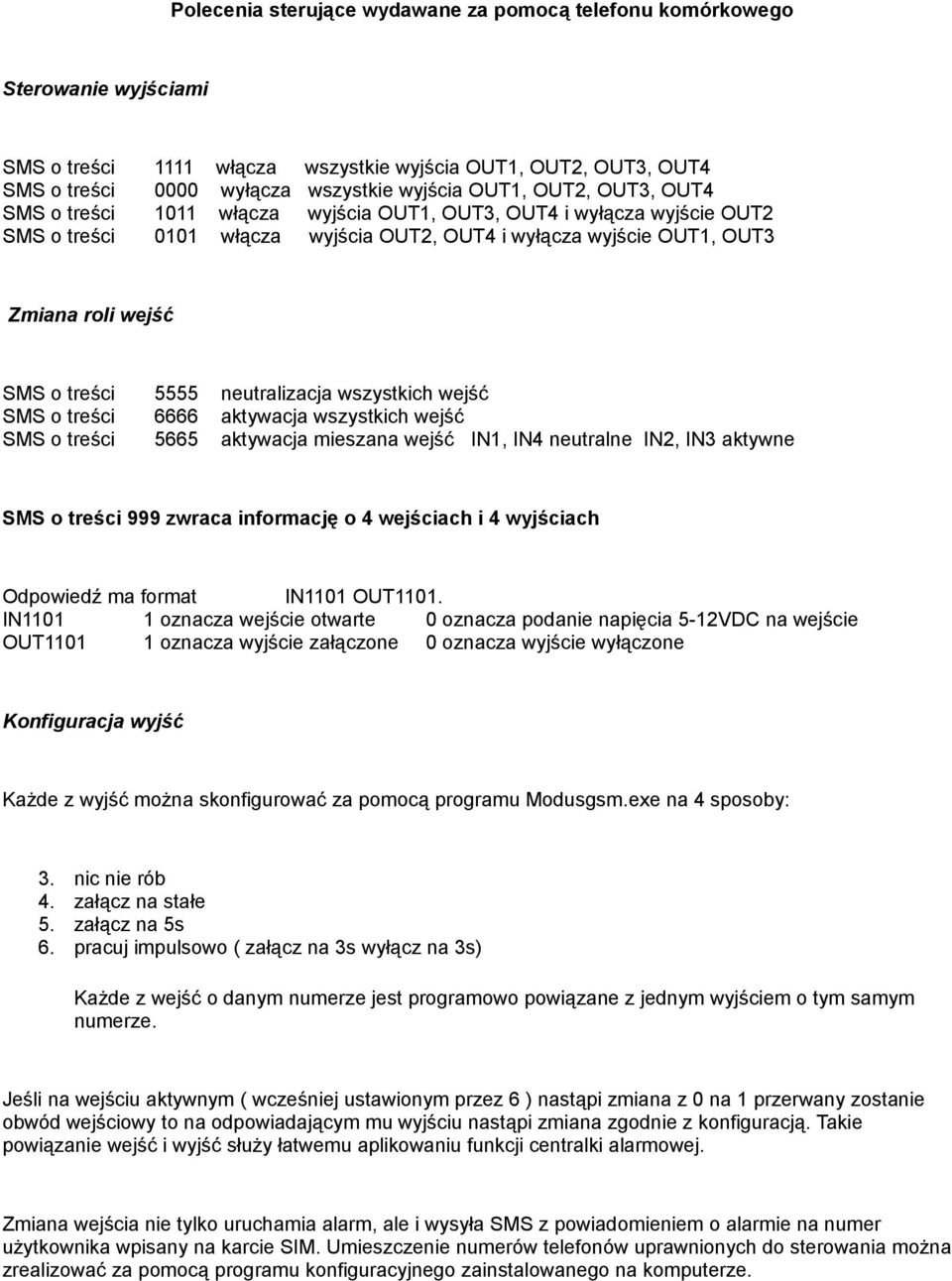 neutralizacja wszystkich wejść SMS o treści 6666 aktywacja wszystkich wejść SMS o treści 5665 aktywacja mieszana wejść IN1, IN4 neutralne IN2, IN3 aktywne SMS o treści 999 zwraca informację o 4