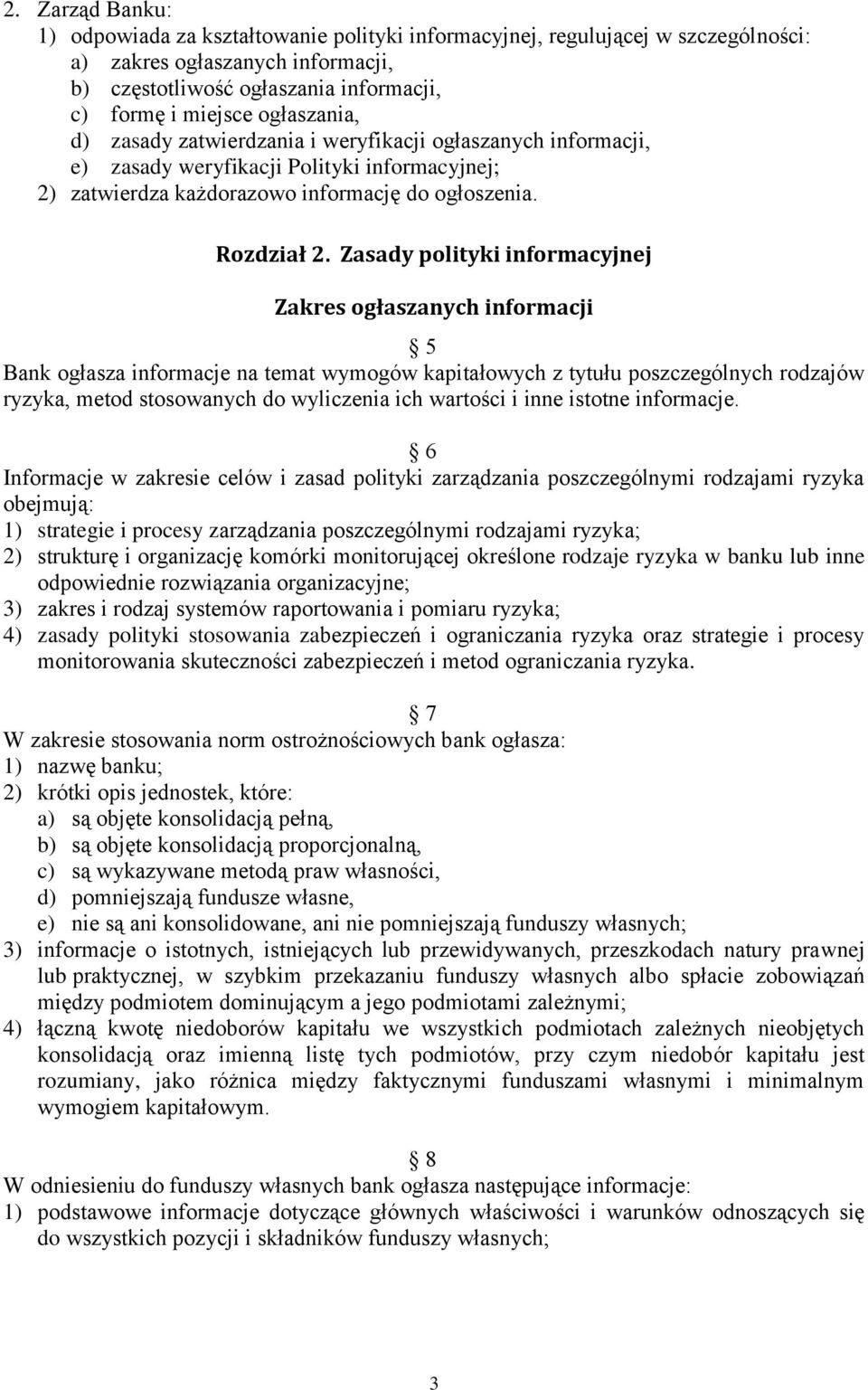 Zasady polityki informacyjnej Zakres ogłaszanych informacji 5 Bank ogłasza informacje na temat wymogów kapitałowych z tytułu poszczególnych rodzajów ryzyka, metod stosowanych do wyliczenia ich